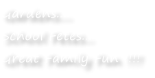 Gardens....
School Fetes...
Great Family Fun !!!!
