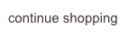 continue shopping